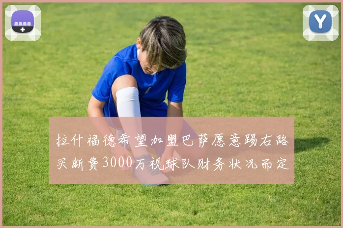拉什福德希望加盟巴萨愿意踢右路买断费3000万视球队财务状况而定